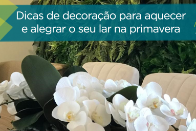 Dicas de decoração para aquecer e alegrar o seu lar na primavera